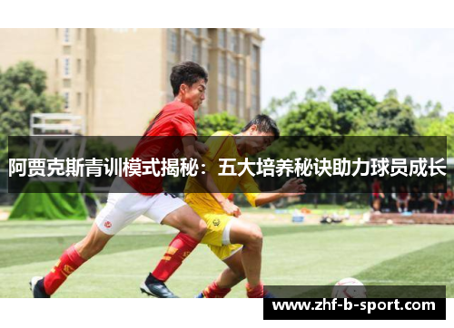 阿贾克斯青训模式揭秘：五大培养秘诀助力球员成长